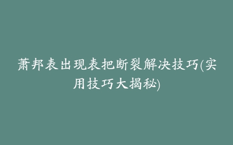 萧邦表出现表把断裂解决技巧(实用技巧大揭秘)