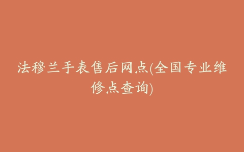 法穆兰手表售后网点(全国专业维修点查询)