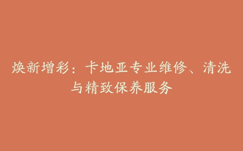 焕新增彩:卡地亚专业维修、清洗与精致保养服务