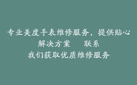专业美度手表维修服务,提供贴心解决方案 – 联系我们获取优质维修服务