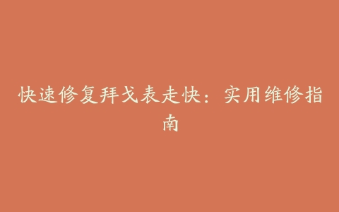快速修复拜戈表走快：实用维修指南