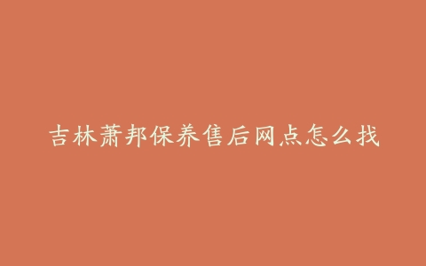 吉林萧邦保养售后网点怎么找