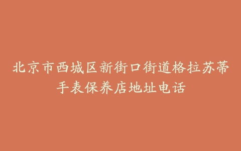 北京市西城区新街口街道格拉苏蒂手表保养店地址电话