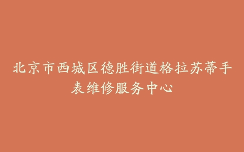 北京市西城区德胜街道格拉苏蒂手表维修服务中心