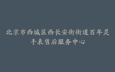 北京市西城区西长安街街道百年灵手表售后服务中心