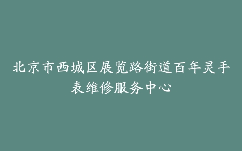 北京市西城区展览路街道百年灵手表维修服务中心