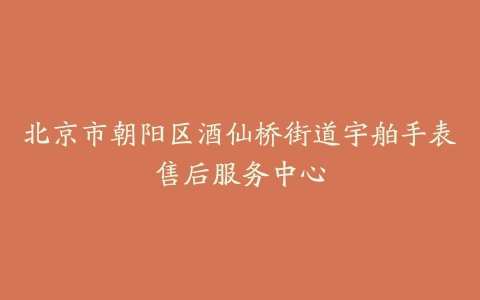 北京市朝阳区酒仙桥街道宇舶手表售后服务中心