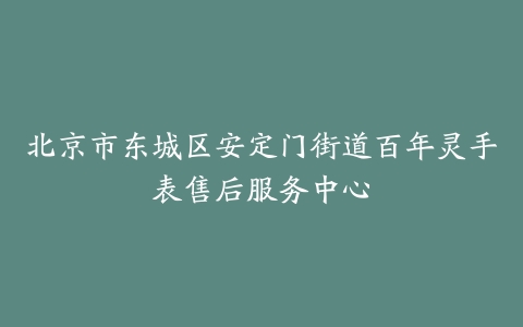 北京市东城区安定门街道百年灵手表售后服务中心