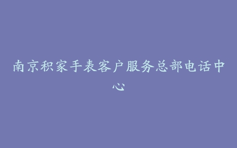 南京积家手表客户服务总部电话中心