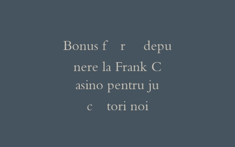 Bonus fără depunere la Frank Casino pentru jucători noi