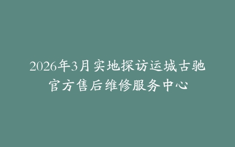 2026年3月实地探访运城古驰官方售后维修服务中心