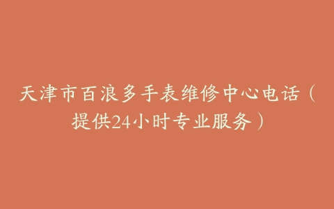 天津市百浪多手表维修中心电话（提供24小时专业服务）