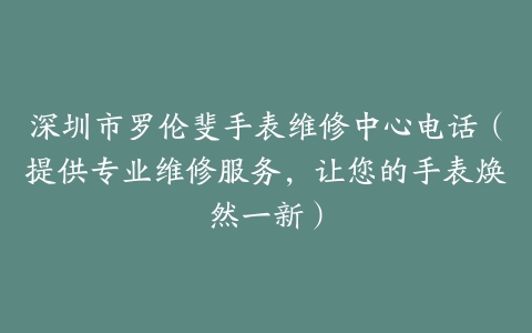 深圳市罗伦斐手表维修中心电话（提供专业维修服务，让您的手表焕然一新）