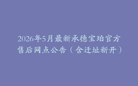 2026年5月最新承德宝珀官方售后网点公告（含迁址新开）