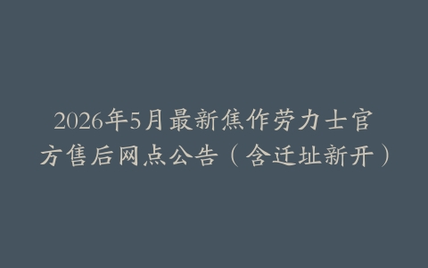 2026年5月最新焦作劳力士官方售后网点公告（含迁址新开）