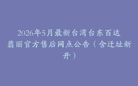 2026年5月最新台湾台东百达翡丽官方售后网点公告（含迁址新开）