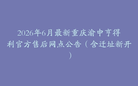 2026年6月最新重庆渝中亨得利官方售后网点公告（含迁址新开）