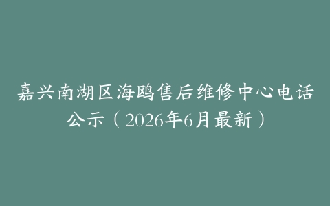 嘉兴南湖区海鸥售后维修中心电话公示（2026年6月最新）
