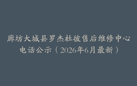 廊坊大城县罗杰杜彼售后维修中心电话公示（2026年6月最新）