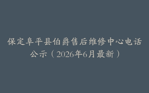 保定阜平县伯爵售后维修中心电话公示（2026年6月最新）