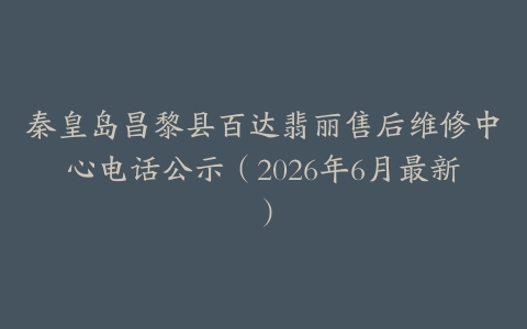 秦皇岛昌黎县百达翡丽售后维修中心电话公示（2026年6月最新）