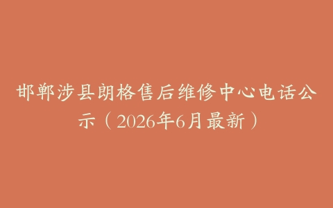 邯郸涉县朗格售后维修中心电话公示（2026年6月最新）