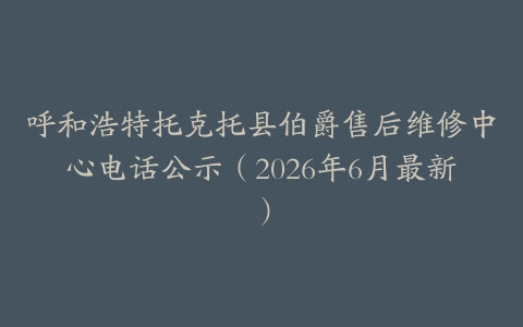 呼和浩特托克托县伯爵售后维修中心电话公示（2026年6月最新）