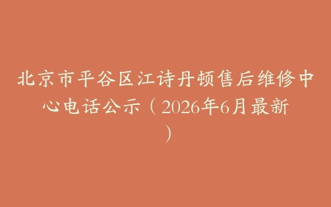 北京市平谷区江诗丹顿售后维修中心电话公示（2026年6月最新）