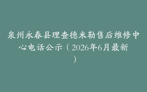 泉州永春县理查德米勒售后维修中心电话公示（2026年6月最新）