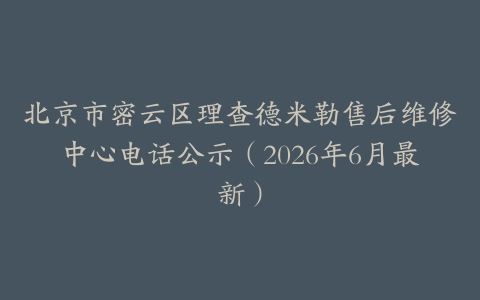 北京市密云区理查德米勒售后维修中心电话公示（2026年6月最新）