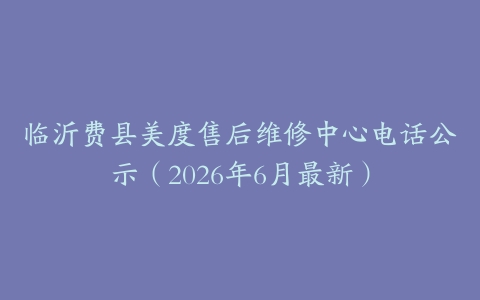 临沂费县美度售后维修中心电话公示（2026年6月最新）