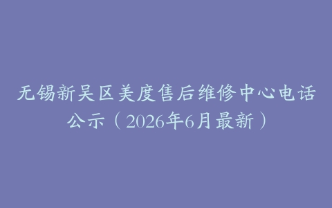无锡新吴区美度售后维修中心电话公示（2026年6月最新）