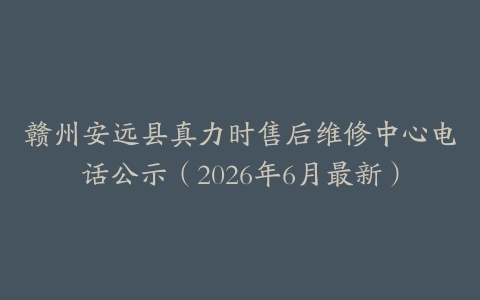 赣州安远县真力时售后维修中心电话公示（2026年6月最新）