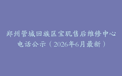 郑州管城回族区宝玑售后维修中心电话公示（2026年6月最新）