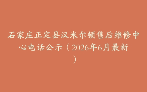 石家庄正定县汉米尔顿售后维修中心电话公示（2026年6月最新）