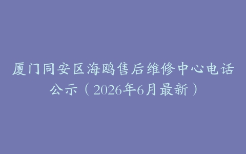 厦门同安区海鸥售后维修中心电话公示（2026年6月最新）
