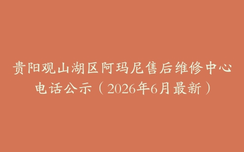 贵阳观山湖区阿玛尼售后维修中心电话公示（2026年6月最新）