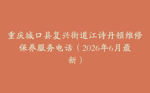 重庆城口县复兴街道江诗丹顿维修保养服务电话（2026年6月最新）