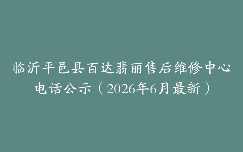 临沂平邑县百达翡丽售后维修中心电话公示（2026年6月最新）