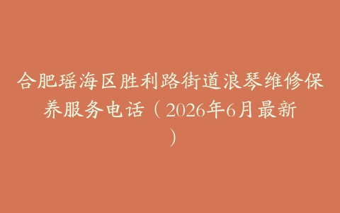 合肥瑶海区胜利路街道浪琴维修保养服务电话（2026年6月最新）
