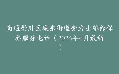 南通崇川区城东街道劳力士维修保养服务电话（2026年6月最新）