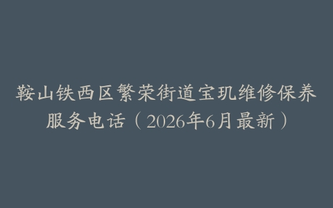 鞍山铁西区繁荣街道宝玑维修保养服务电话（2026年6月最新）