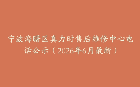 宁波海曙区真力时售后维修中心电话公示（2026年6月最新）