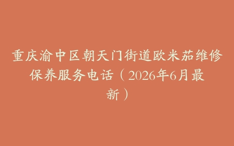 重庆渝中区朝天门街道欧米茄维修保养服务电话（2026年6月最新）