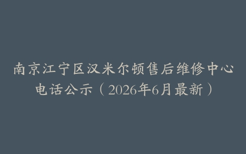 南京江宁区汉米尔顿售后维修中心电话公示（2026年6月最新）