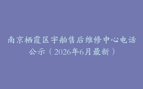 南京栖霞区宇舶售后维修中心电话公示（2026年6月最新）