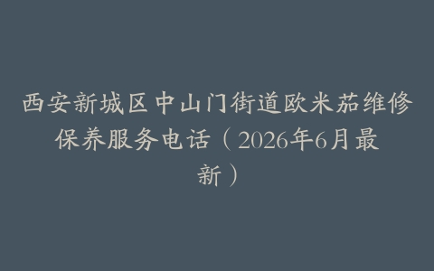 西安新城区中山门街道欧米茄维修保养服务电话（2026年6月最新）