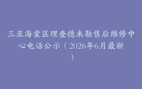 三亚海棠区理查德米勒售后维修中心电话公示（2026年6月最新）