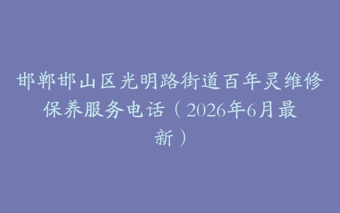 邯郸邯山区光明路街道百年灵维修保养服务电话（2026年6月最新）