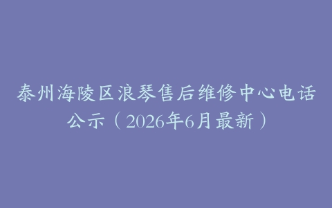 泰州海陵区浪琴售后维修中心电话公示（2026年6月最新）